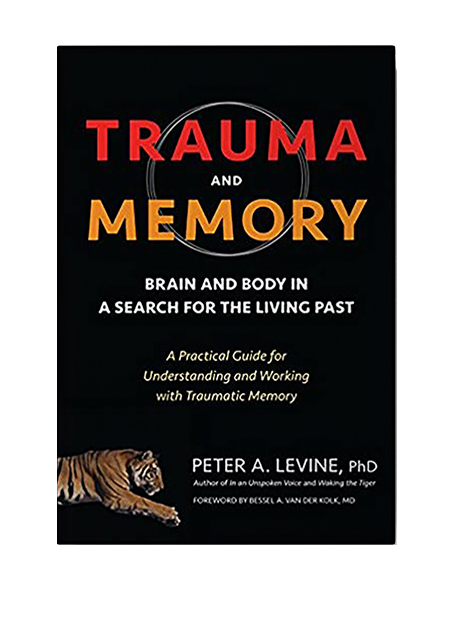 Trauma and Memory: Brain and Body in a Search for the Living Past: A Practical Guide for Understanding and Working with Traumatic Memory