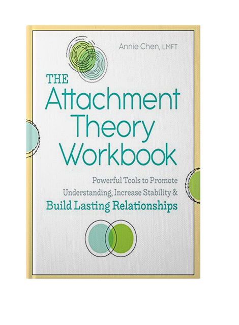 The Attachment Theory Workbook: Powerful Tools to Promote Understanding, Increase Stability, and Build Lasting Relationships.