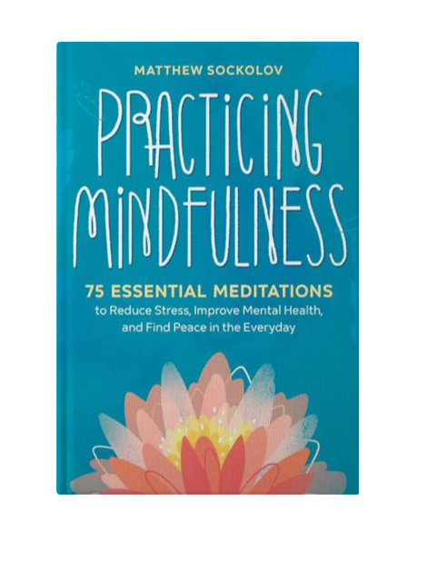 Practicing Mindfulness: 75 Essential Meditations to Reduce Stress, Improve Mental Health, and Find Peace in the Everyday