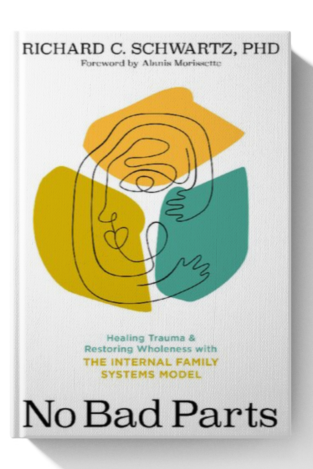 No Bad Parts: Healing Trauma and Restoring Wholeness with the Internal Family Systems Model
