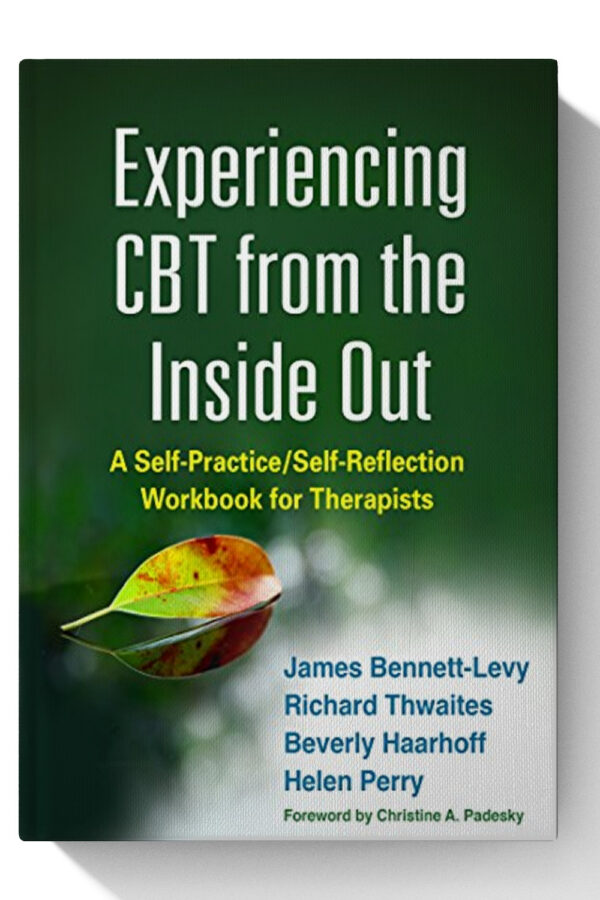 Experiencing CBT from the Inside Out: A Self-Practice/Self-Reflection Workbook for Therapists (Self-Practice/Self-Reflection Guides for Psychotherapists)