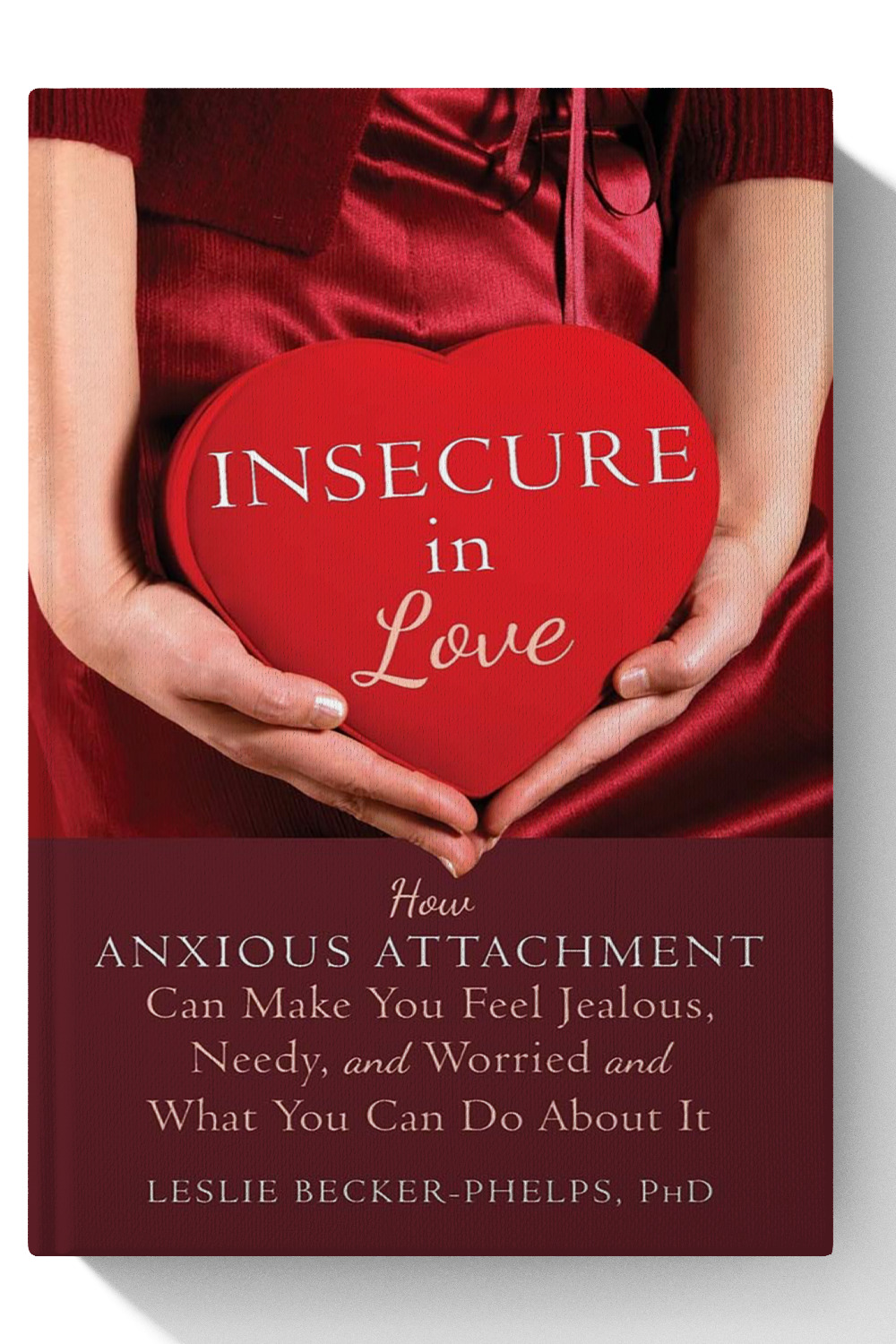 Insecure in Love: How Anxious Attachment Can Make You Feel Jealous, Needy, and Worried and What You Can Do About It