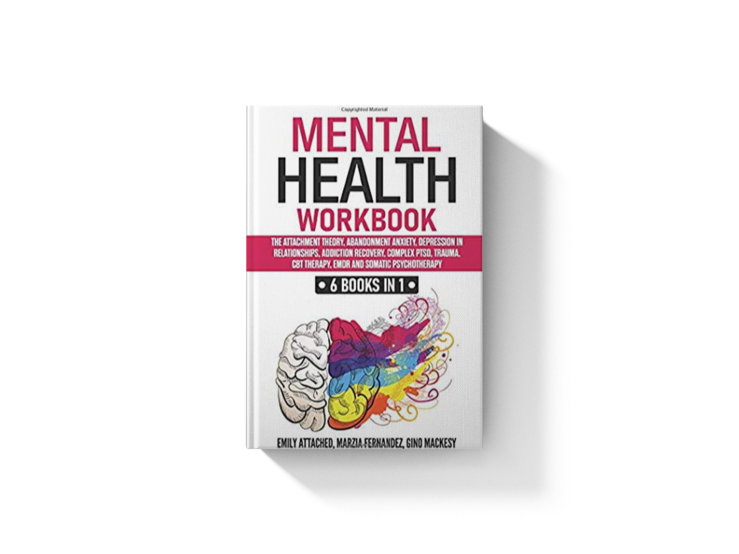 Mental Health Workbook: 6 Books in 1: The Attachment Theory, Abandonment Anxiety, Depression in Relationships, Addiction Recovery, Complex PTSD, Trauma, CBT Therapy, EMDR and Somatic Psychotherapy