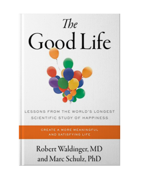 The Good Life: Lessons from the World's Longest Scientific Study of Happiness
