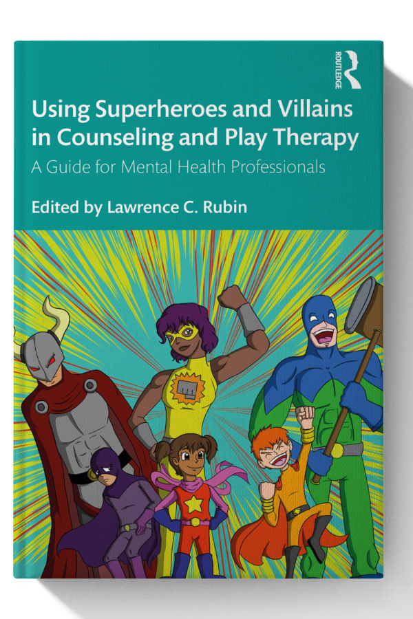 Using Superheroes and Villains in Counseling and Play Therapy: A Guide for Mental Health Professionals - 1st Edition