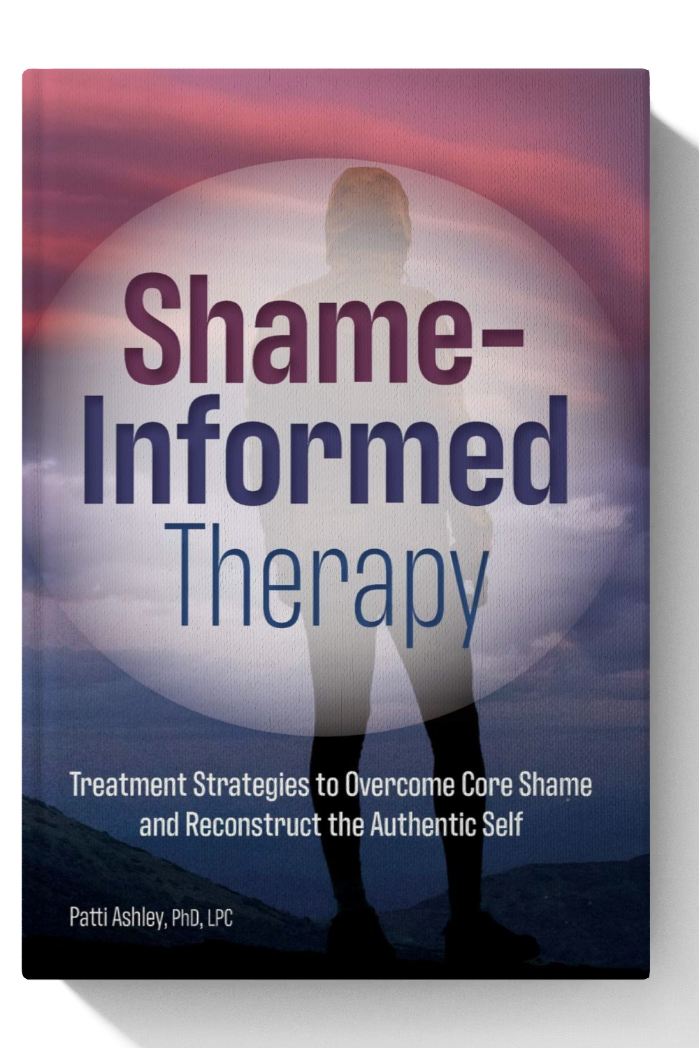 Shame-Informed Therapy: Treatment Strategies to Overcome Core Shame and Reconstruct the Authentic Self