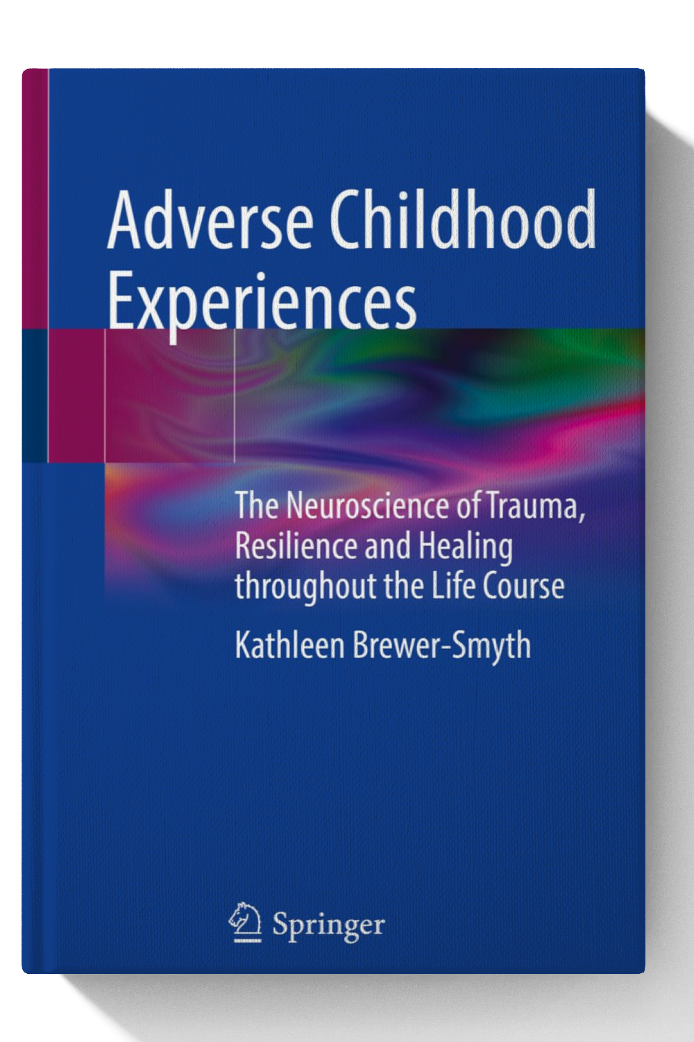 Adverse Childhood Experiences: The Neuroscience of Trauma, Resilience and Healing throughout the Life Course