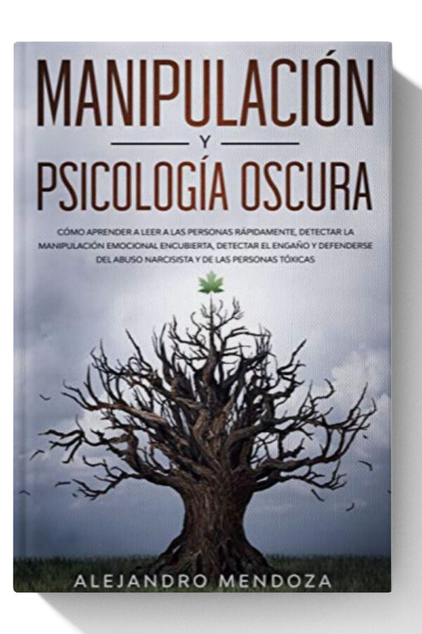 Manipulación y Psicología Oscura: Cómo aprender a leer a las personas, detectar la manipulación emocional encubierta, detectar el engaño y defenderse ... y de las personas tóxicas