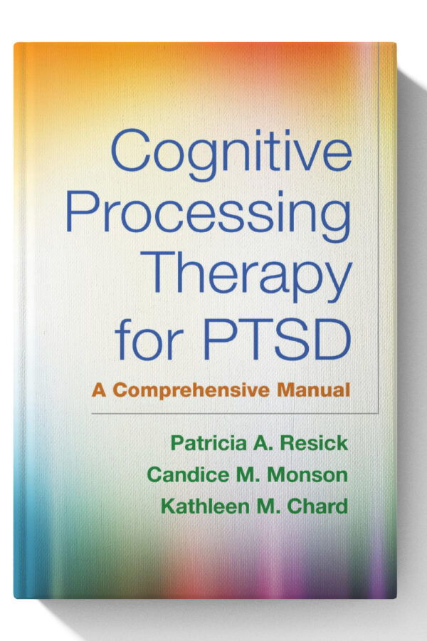 Cognitive Processing Therapy for PTSD: A Comprehensive Manual - 1 Edition