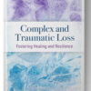 Complex and Traumatic Loss: Fostering Healing and Resilience