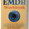 EMDR Workbook: Navigating Recovery from PTSD, Trauma and Anxiety: A Practical Step-by-Step Guide for Self-Help