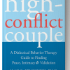 The High-Conflict Couple: A Dialectical Behavior Therapy Guide to Finding Peace, Intimacy, and Validation