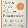 How to Be an Adult in Relationships: The Five Keys to Mindful Loving