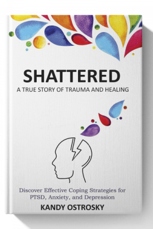 SHATTERED: A True Story of Trauma and Healing. Discover Effective Coping Strategies for PTSD, Anxiety, and Depression