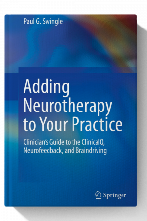 Adding Neurotherapy to Your Practice: Clinician’s Guide to the ClinicalQ, Neurofeedback, and Braindriving