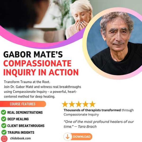 Gabor Mate’s Compassionate Inquiry in Action – An Experiential Course for the Healing of Deep Traumatic Wounds