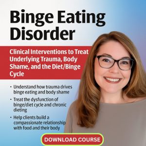 Binge Eating Disorder: Clinical Interventions to Treat Underlying Trauma, Body Shame, and the Diet/Binge Cycle