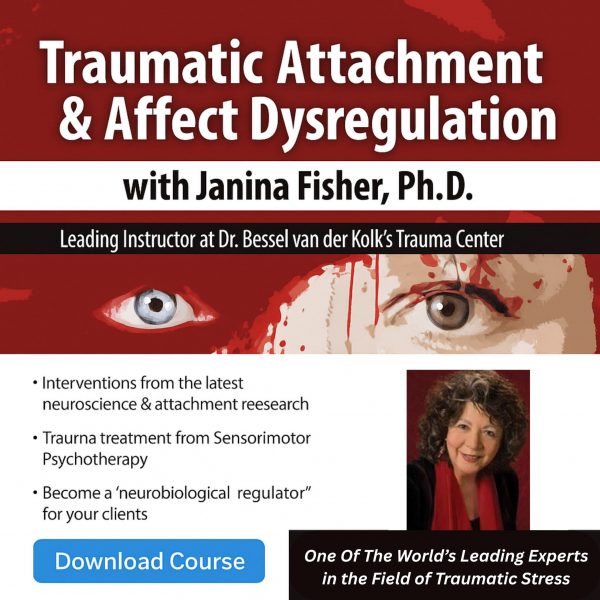 Traumatic Attachment and Affect Dysregulation with Janina Fisher, Ph.D.