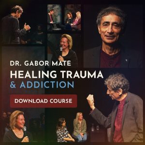 Gabor Maté –  Healing Trauma & Addiction