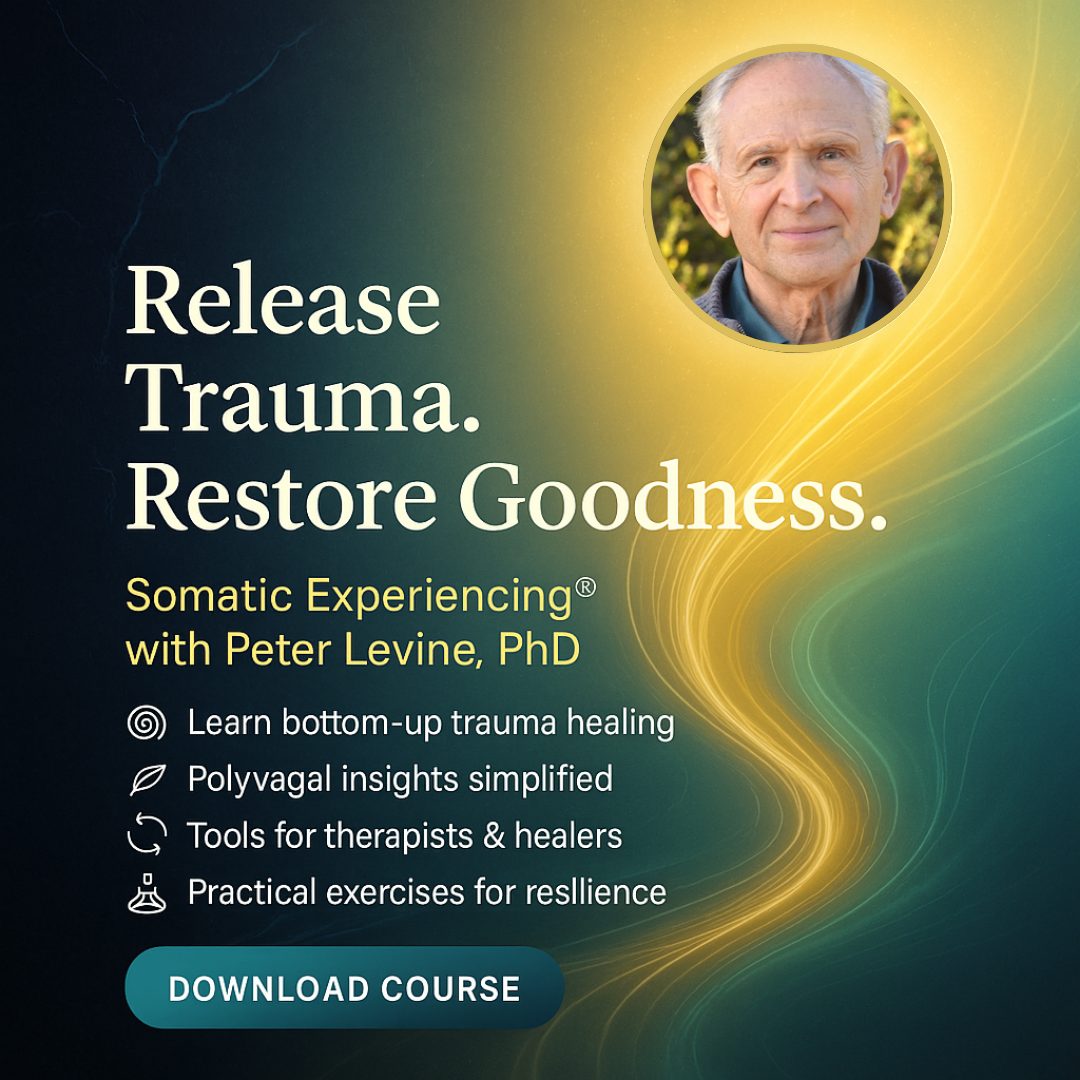 Peter Levine PhD on Trauma: How the Body Releases Trauma and Restores Goodness