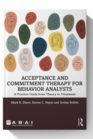 Acceptance and commitment therapy for behavior analysts : a practice guide from theory to treatment