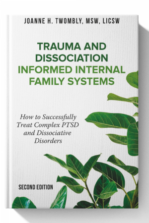 Trauma and Dissociation Informed Internal Family Systems: How to Successfully Treat C-PTSD, and Dissociative Disorders
