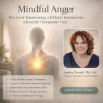 Mindful Anger: The Art of Transforming a Difficult Emotion into a Powerful Therapeutic Tool